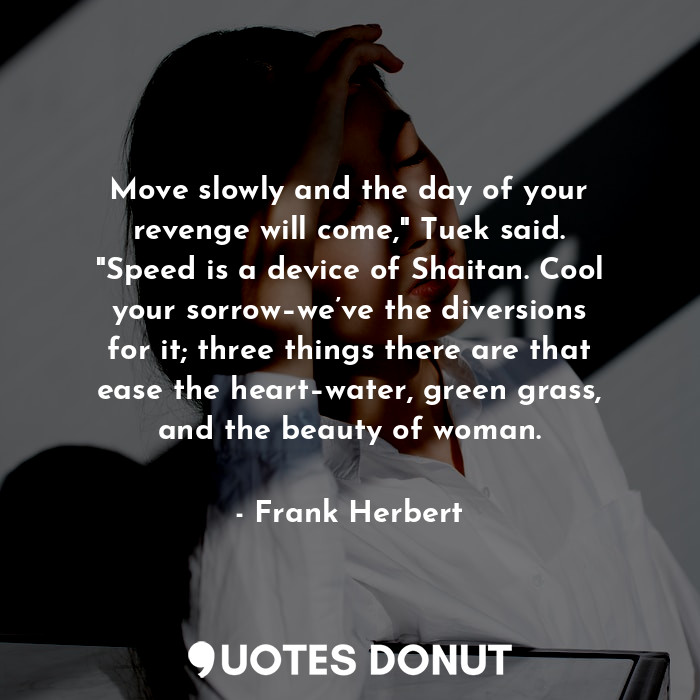  Move slowly and the day of your revenge will come," Tuek said. "Speed is a devic... - Frank Herbert - Quotes Donut