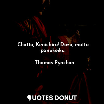  Chotto, Kenichiro! Dozo, motto panukeiku.... - Thomas Pynchon - Quotes Donut