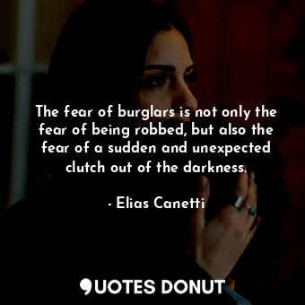  The fear of burglars is not only the fear of being robbed, but also the fear of ... - Elias Canetti - Quotes Donut