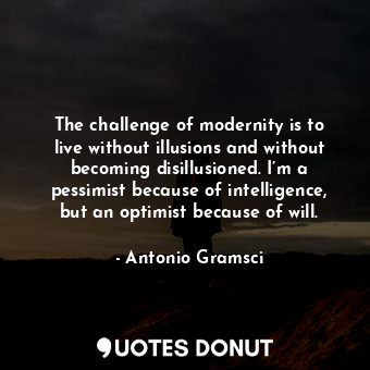  The challenge of modernity is to live without illusions and without becoming dis... - Antonio Gramsci - Quotes Donut