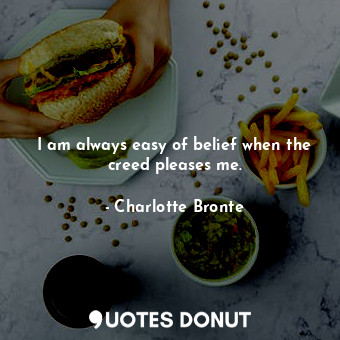  I am always easy of belief when the creed pleases me.... - Charlotte Bronte - Quotes Donut