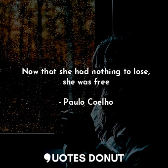  Now that she had nothing to lose, she was free... - Paulo Coelho - Quotes Donut