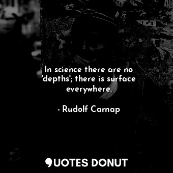 In science there are no &#39;depths&#39;; there is surface everywhere.
