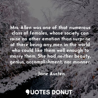  Mrs. Allen was one of that numerous class of females, whose society can raise no... - Jane Austen - Quotes Donut