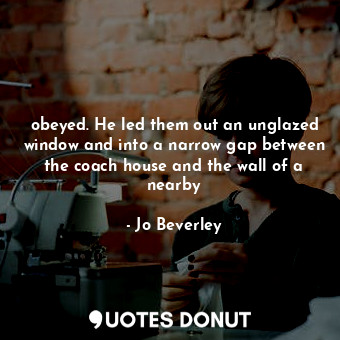  obeyed. He led them out an unglazed window and into a narrow gap between the coa... - Jo Beverley - Quotes Donut