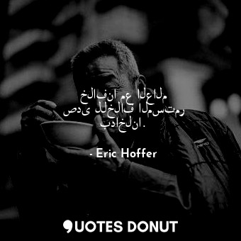  خلافنا مع العالم صدى للخلاف المستمر بداخلنا.... - Eric Hoffer - Quotes Donut