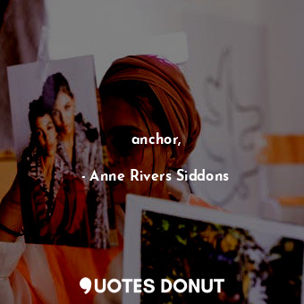  anchor,... - Anne Rivers Siddons - Quotes Donut