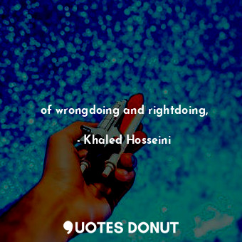  of wrongdoing and rightdoing,... - Khaled Hosseini - Quotes Donut