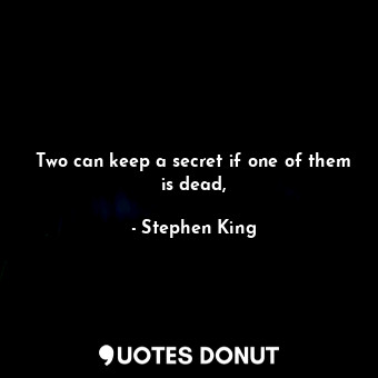  Two can keep a secret if one of them is dead,... - Stephen King - Quotes Donut