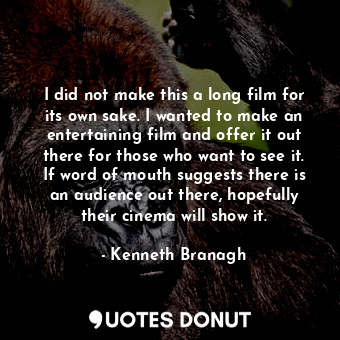  I did not make this a long film for its own sake. I wanted to make an entertaini... - Kenneth Branagh - Quotes Donut
