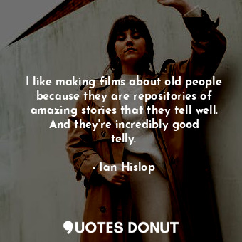  I like making films about old people because they are repositories of amazing st... - Ian Hislop - Quotes Donut