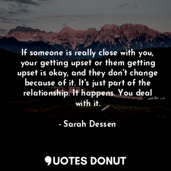  If someone is really close with you, your getting upset or them getting upset is... - Sarah Dessen - Quotes Donut