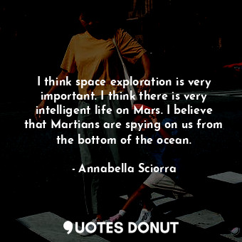  I think space exploration is very important. I think there is very intelligent l... - Annabella Sciorra - Quotes Donut