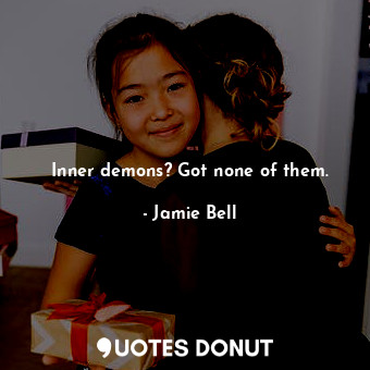  Inner demons? Got none of them.... - Jamie Bell - Quotes Donut