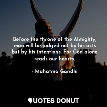  Before the throne of the Almighty, man will be judged not by his acts but by his... - Mahatma Gandhi - Quotes Donut