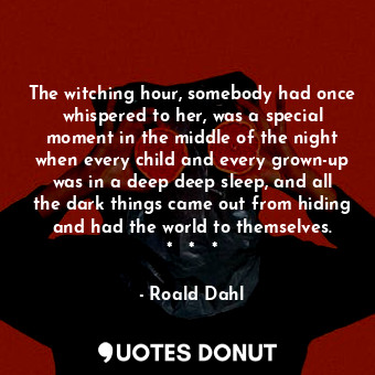  The witching hour, somebody had once whispered to her, was a special moment in t... - Roald Dahl - Quotes Donut