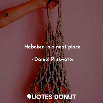  Hoboken is a neat place.... - Daniel Pinkwater - Quotes Donut