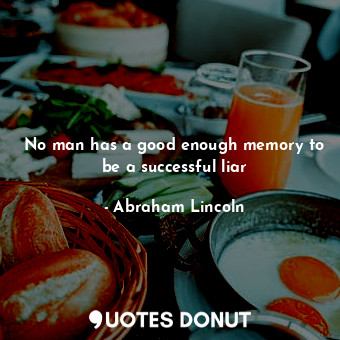 No man has a good enough memory to be a successful liar... - Abraham Lincoln - Quotes Donut