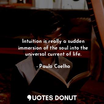  Intuition is really a sudden immersion of the soul into the universal current of... - Paulo Coelho - Quotes Donut