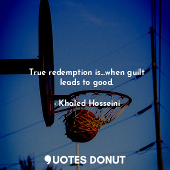 True redemption is...when guilt leads to good.