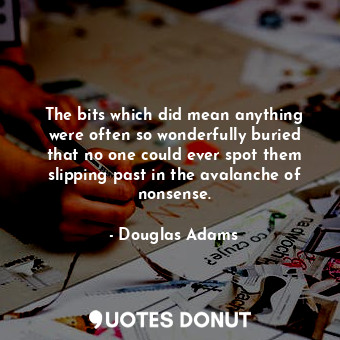  The bits which did mean anything were often so wonderfully buried that no one co... - Douglas Adams - Quotes Donut
