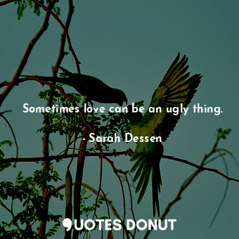 Sometimes love can be an ugly thing.