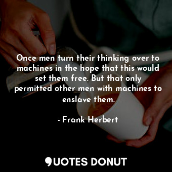  Once men turn their thinking over to machines in the hope that this would set th... - Frank Herbert - Quotes Donut