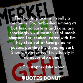  This bright place isn't really a sanctuary. For, ambushed among its bottles and ... - Christopher Isherwood - Quotes Donut