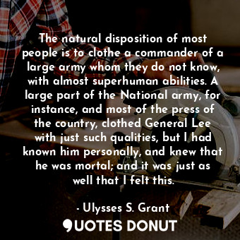  The natural disposition of most people is to clothe a commander of a large army ... - Ulysses S. Grant - Quotes Donut
