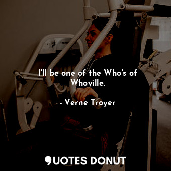  I&#39;ll be one of the Who&#39;s of Whoville.... - Verne Troyer - Quotes Donut