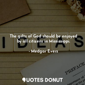  The gifts of God should be enjoyed by all citizens in Mississippi.... - Medgar Evers - Quotes Donut