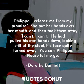  Philippa … release me from my promise.’  She put her hands over her mouth, and t... - Dorothy Dunnett - Quotes Donut