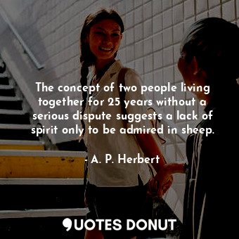  The concept of two people living together for 25 years without a serious dispute... - A. P. Herbert - Quotes Donut