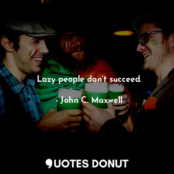  Lazy people don’t succeed.... - John C. Maxwell - Quotes Donut