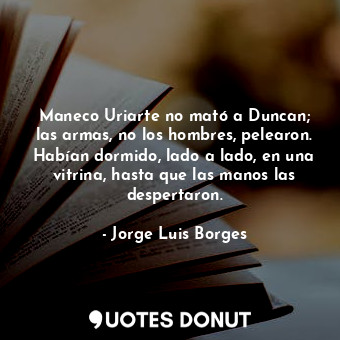 Maneco Uriarte no mató a Duncan; las armas, no los hombres, pelearon. Habían dormido, lado a lado, en una vitrina, hasta que las manos las despertaron.