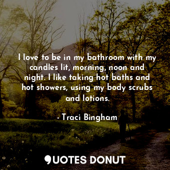  I love to be in my bathroom with my candles lit, morning, noon and night. I like... - Traci Bingham - Quotes Donut