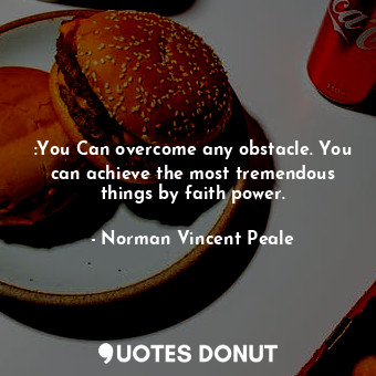  :You Can overcome any obstacle. You can achieve the most tremendous things by fa... - Norman Vincent Peale - Quotes Donut