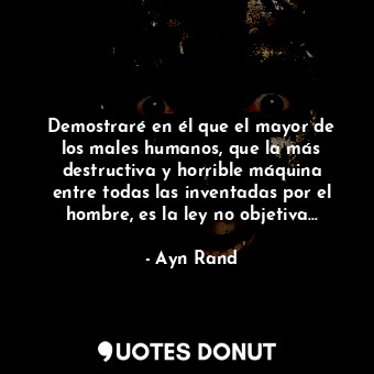  Demostraré en él que el mayor de los males humanos, que la más destructiva y hor... - Ayn Rand - Quotes Donut