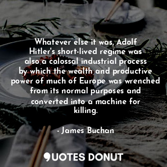  Whatever else it was, Adolf Hitler&#39;s short-lived regime was also a colossal ... - James Buchan - Quotes Donut