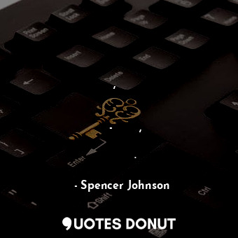  Ако забелязваш от рано малките промени, това ще ти помогне да се адаптираш към п... - Spencer Johnson - Quotes Donut