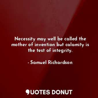  Necessity may well be called the mother of invention but calamity is the test of... - Samuel Richardson - Quotes Donut
