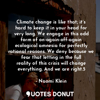  Climate change is like that; it’s hard to keep it in your head for very long. We... - Naomi Klein - Quotes Donut