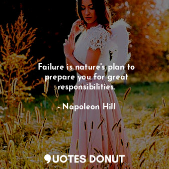 Failure is nature&#39;s plan to prepare you for great responsibilities.... - Napoleon Hill - Quotes Donut