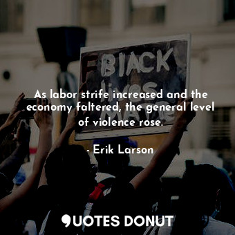 As labor strife increased and the economy faltered, the general level of violence rose.