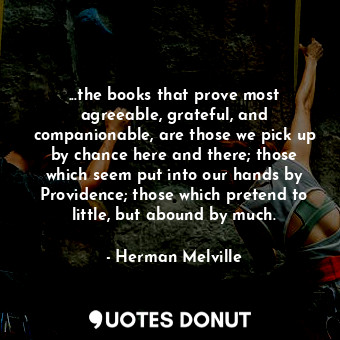  ...the books that prove most agreeable, grateful, and companionable, are those w... - Herman Melville - Quotes Donut