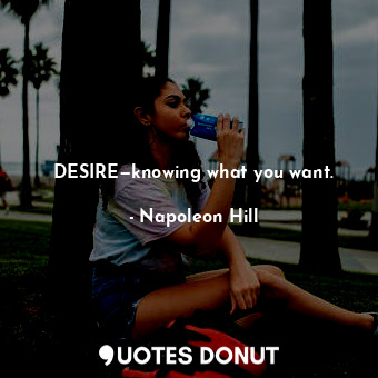  DESIRE—knowing what you want.... - Napoleon Hill - Quotes Donut