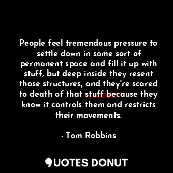  People feel tremendous pressure to settle down in some sort of permanent space a... - Tom Robbins - Quotes Donut