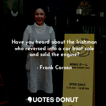  Have you heard about the Irishman who reversed into a car boot sale and sold the... - Frank Carson - Quotes Donut