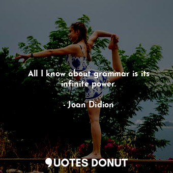  All I know about grammar is its infinite power.... - Joan Didion - Quotes Donut