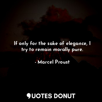  If only for the sake of elegance, I try to remain morally pure.... - Marcel Proust - Quotes Donut